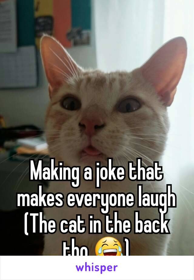 Making a joke that makes everyone laugh
(The cat in the back tho 😂)