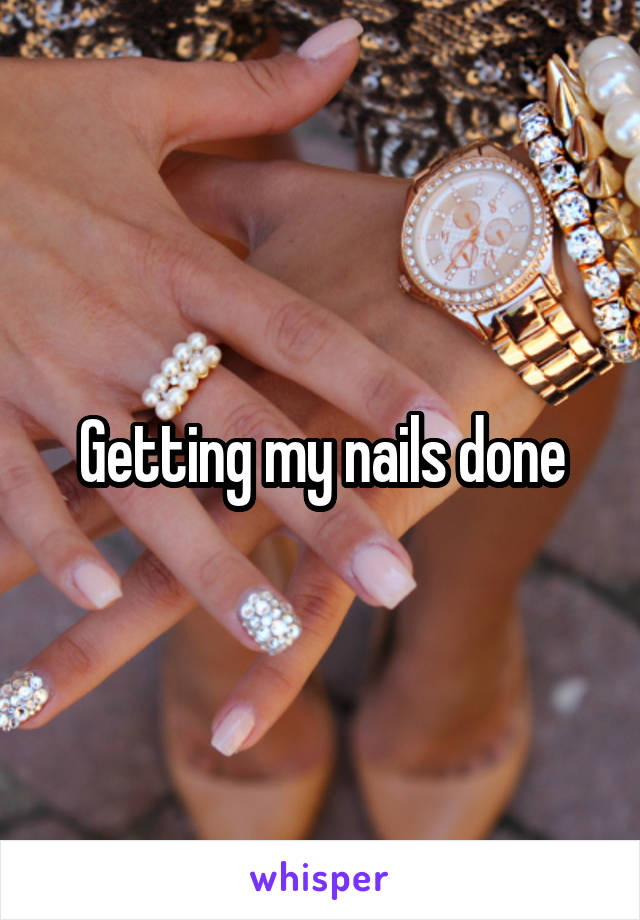 Getting my nails done