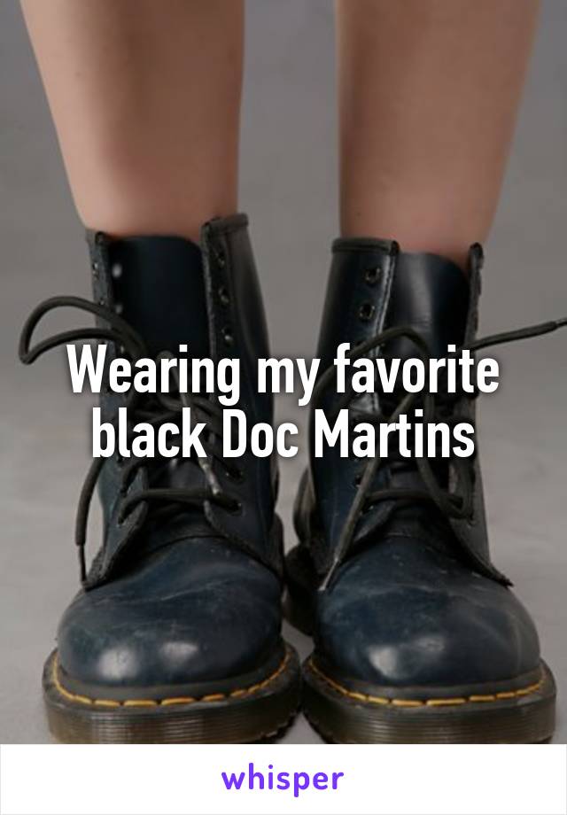 Wearing my favorite black Doc Martins