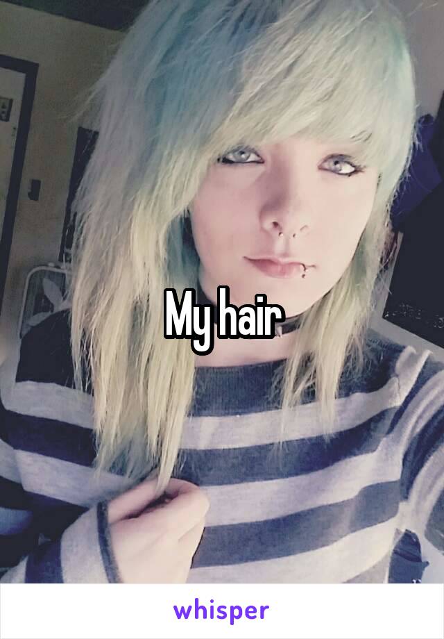 My hair