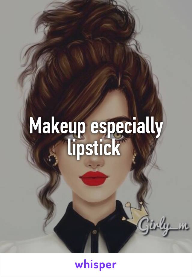 Makeup especially lipstick 