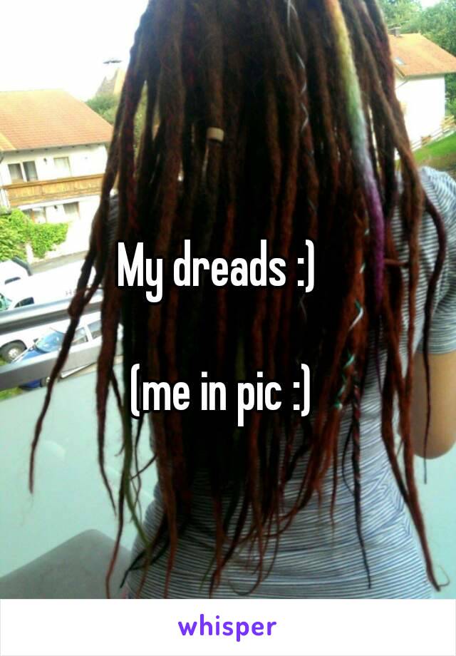 My dreads :) 

(me in pic :)