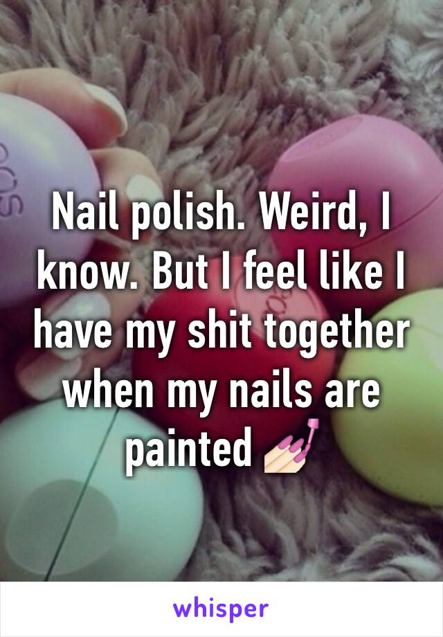 Nail polish. Weird, I know. But I feel like I have my shit together when my nails are painted 💅🏻