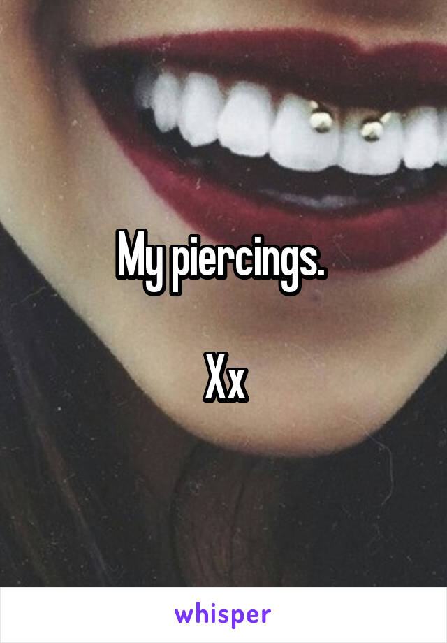 My piercings. 

Xx