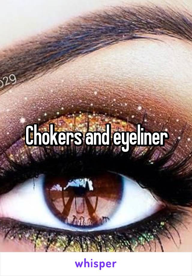 Chokers and eyeliner