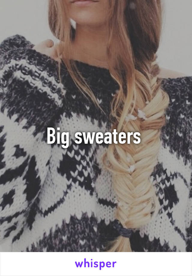 Big sweaters 