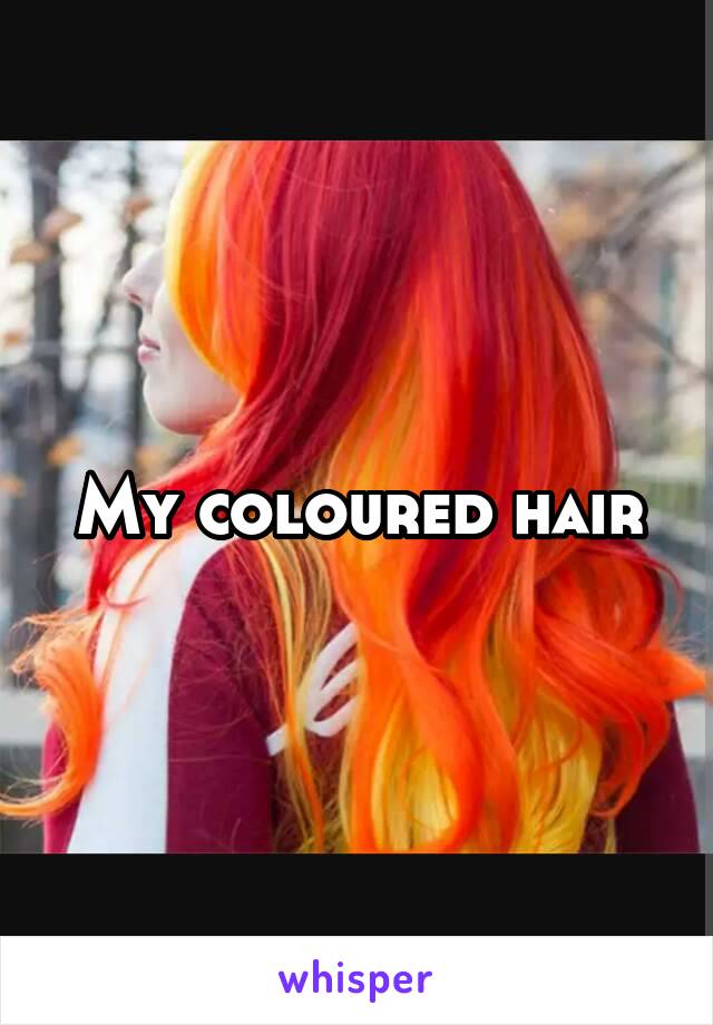 My coloured hair