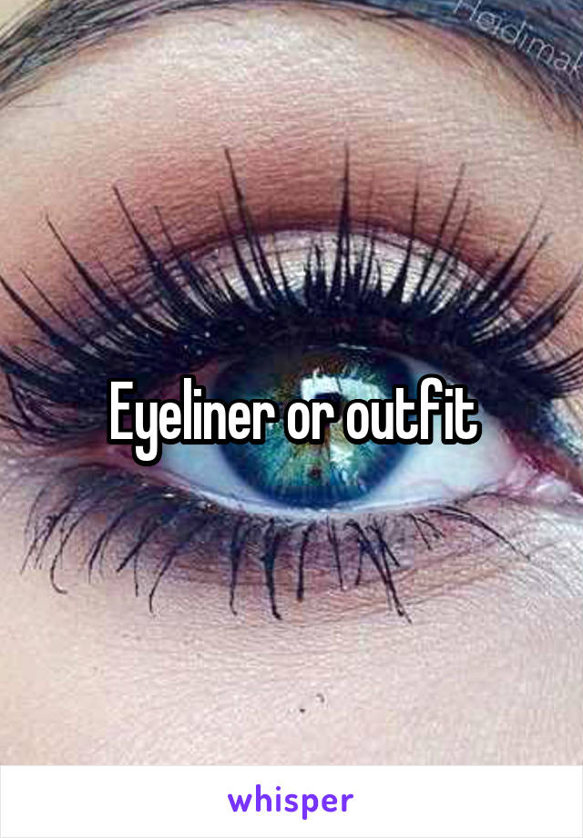 Eyeliner or outfit