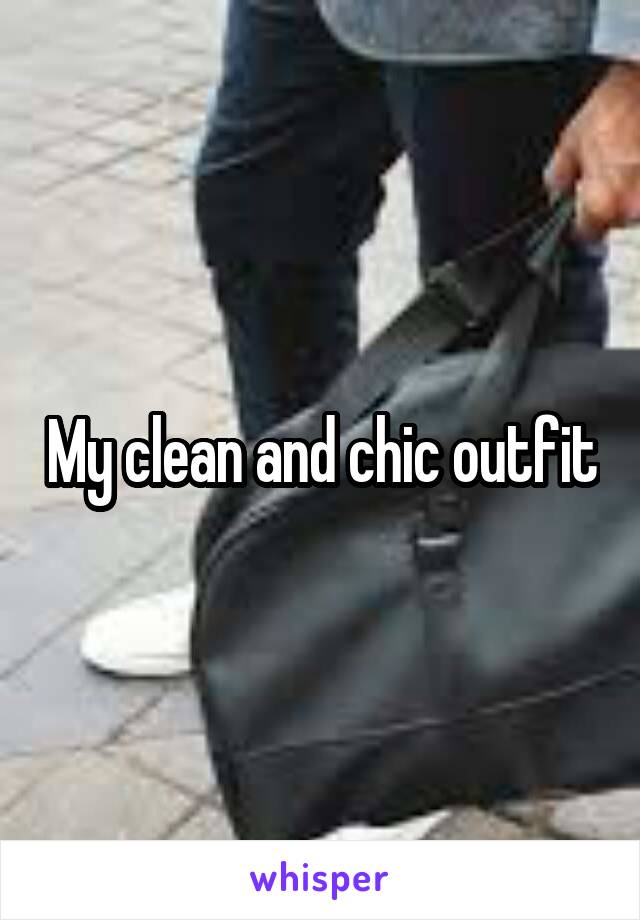 My clean and chic outfit