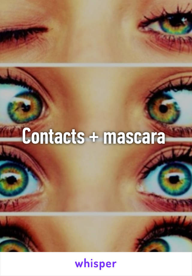 Contacts + mascara 