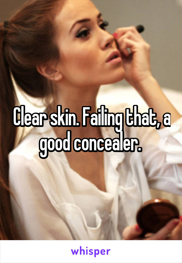 Clear skin. Failing that, a good concealer. 
