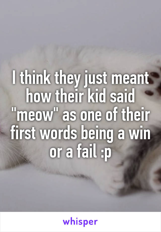 I think they just meant how their kid said "meow" as one of their first words being a win or a fail :p