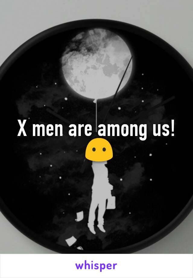 X men are among us!
 😶