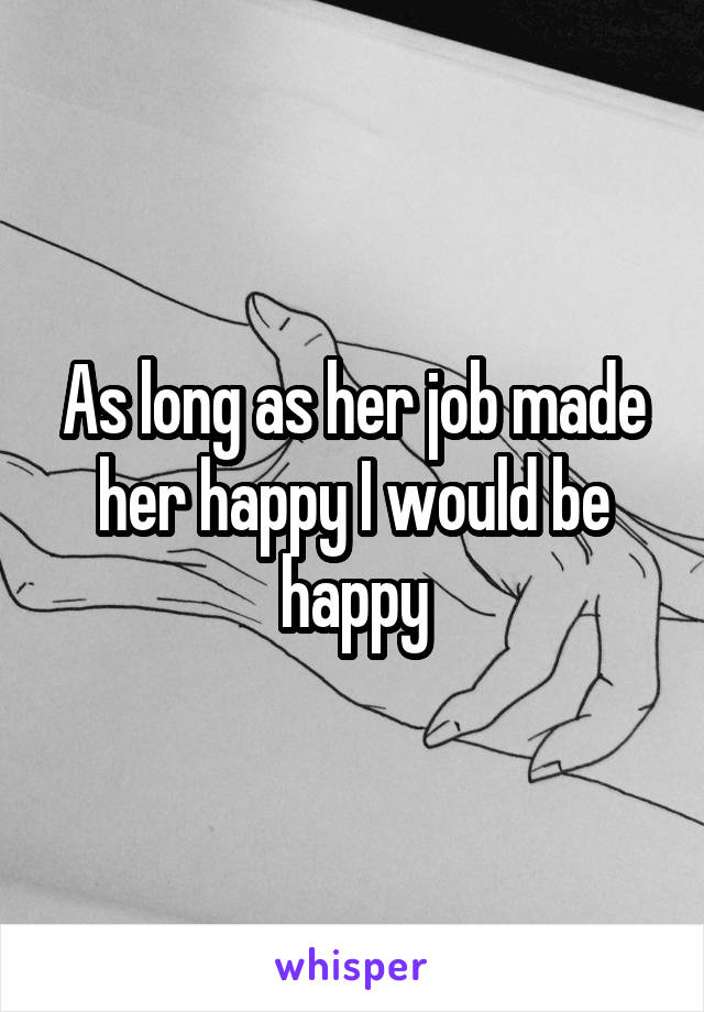As long as her job made her happy I would be happy