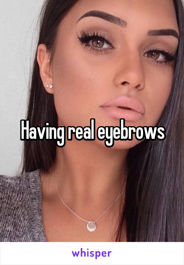 Having real eyebrows