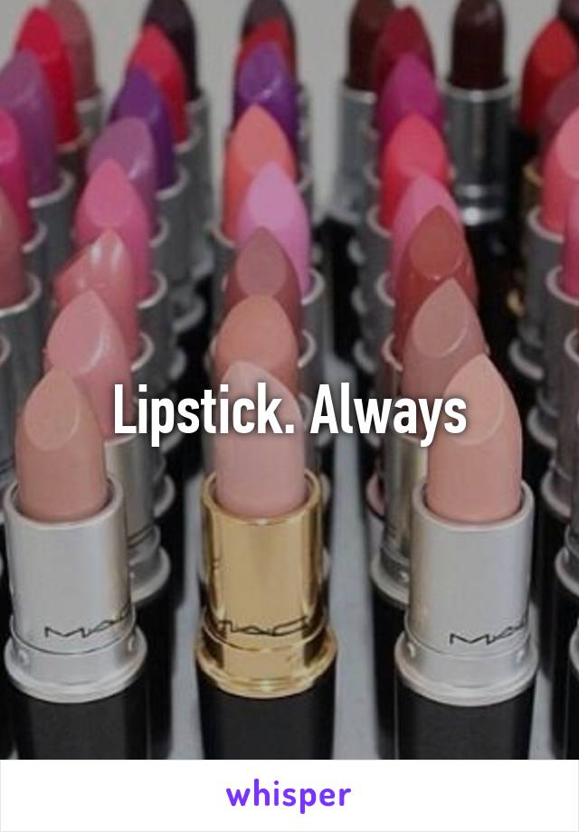 Lipstick. Always