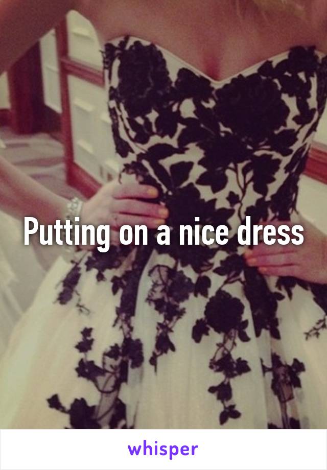 Putting on a nice dress