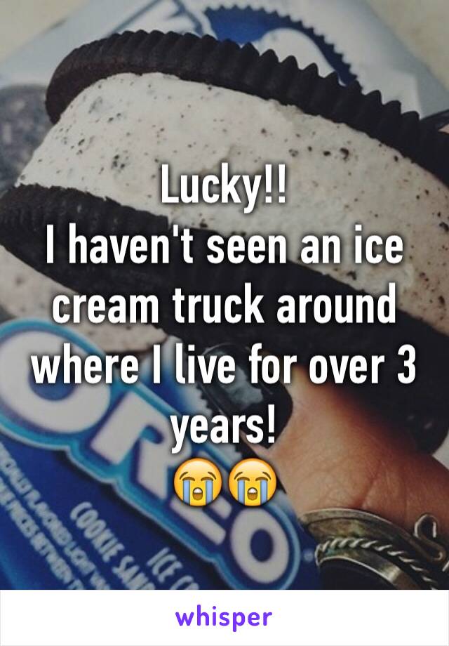 Lucky!!
I haven't seen an ice cream truck around where I live for over 3 years!
😭😭
