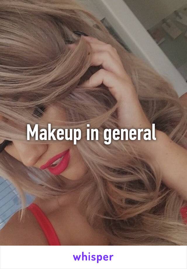 Makeup in general 