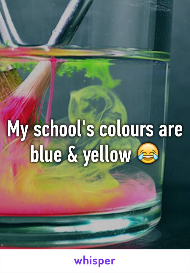 My school's colours are blue & yellow 😂