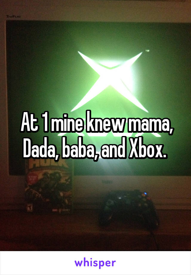 At 1 mine knew mama, Dada, baba, and Xbox. 