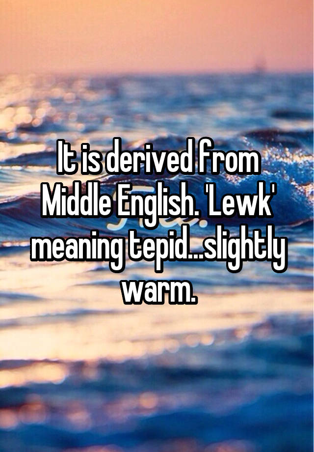 it-is-derived-from-middle-english-lewk-meaning-tepid-slightly-warm