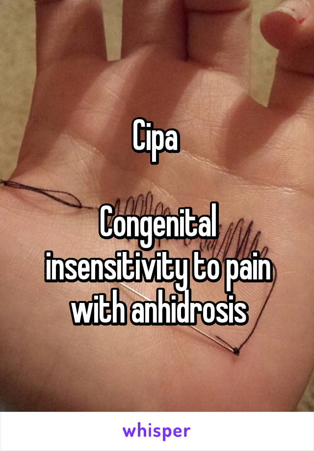 Cipa 

Congenital insensitivity to pain with anhidrosis