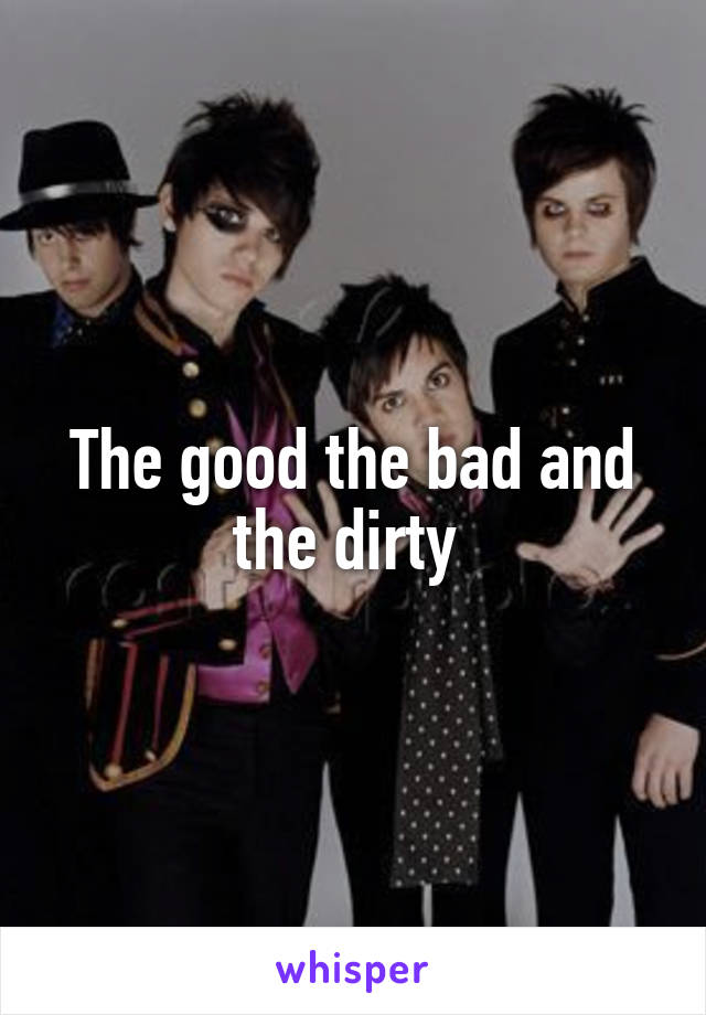 The good the bad and the dirty 