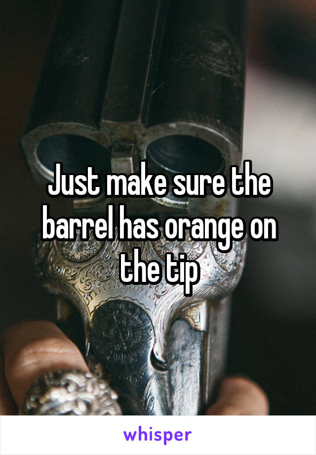 Just make sure the barrel has orange on the tip