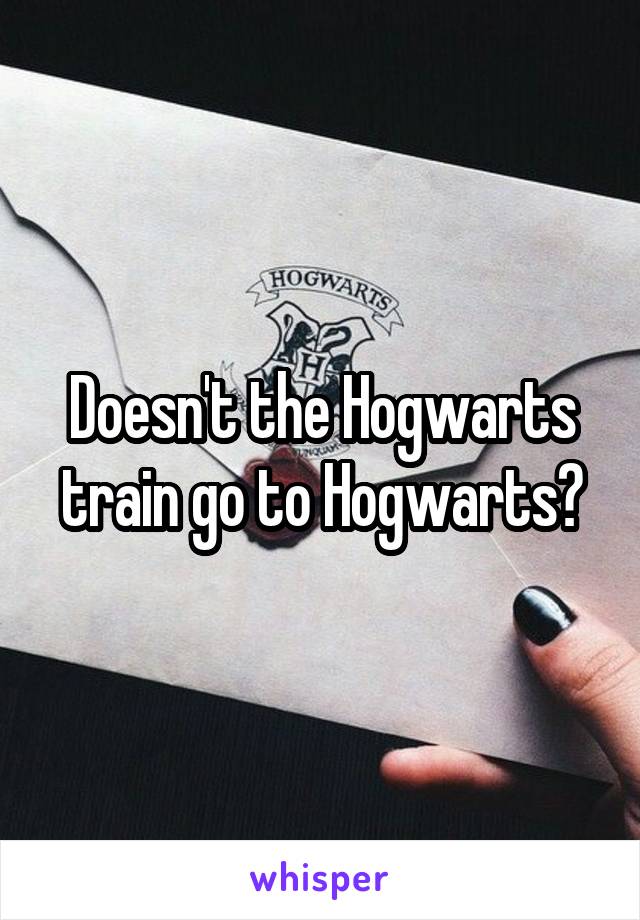 Doesn't the Hogwarts train go to Hogwarts?