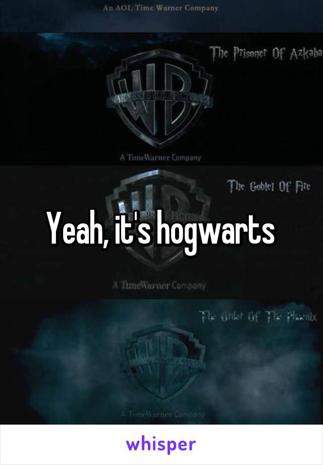 Yeah, it's hogwarts 