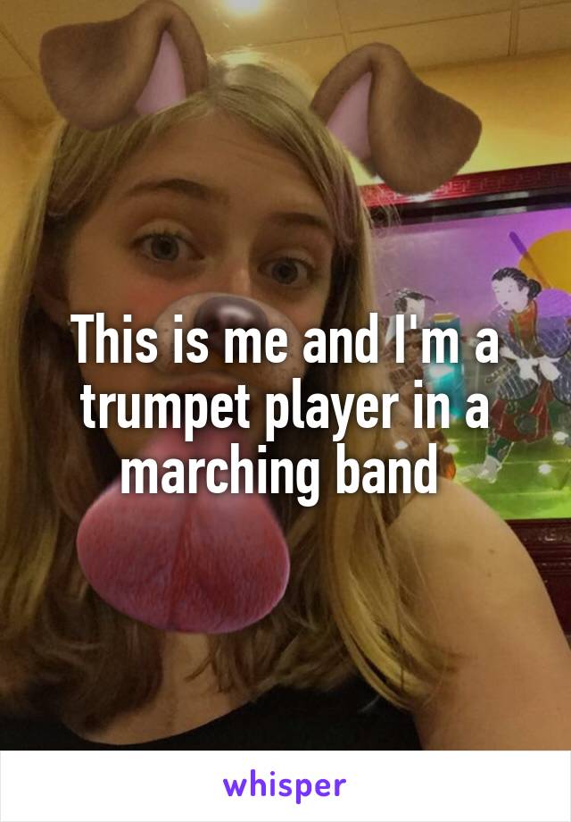 This is me and I'm a trumpet player in a marching band 