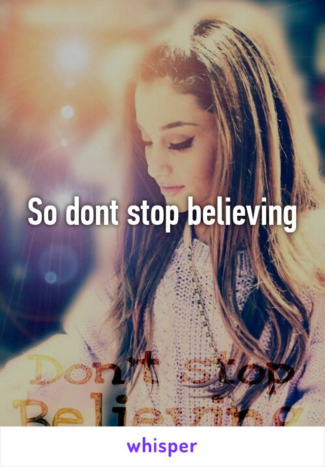 So dont stop believing

