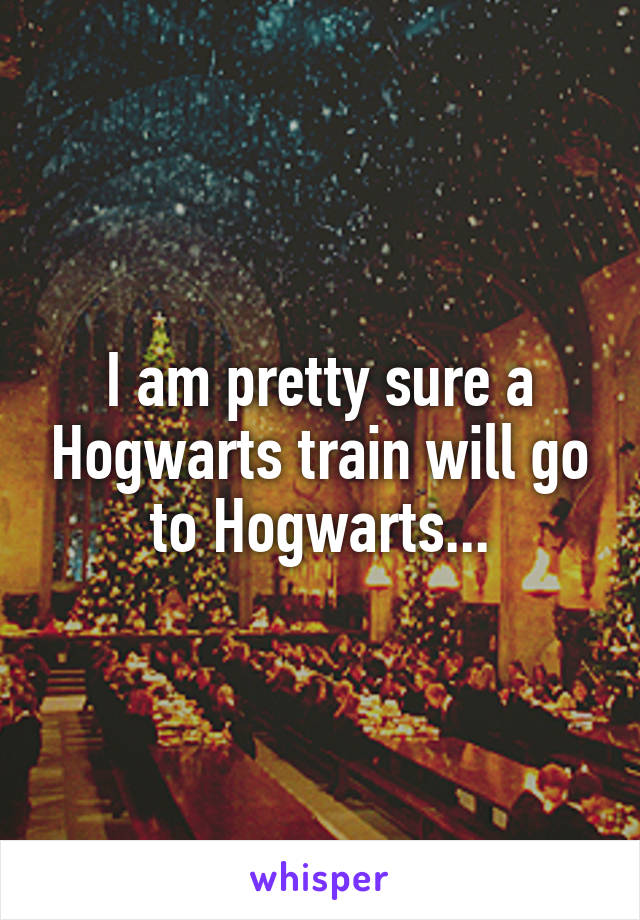 I am pretty sure a Hogwarts train will go to Hogwarts...