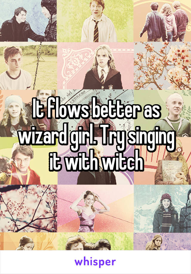 It flows better as wizard girl. Try singing it with witch