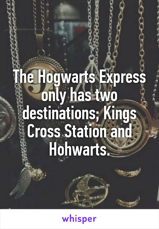 The Hogwarts Express only has two destinations; Kings Cross Station and Hohwarts.