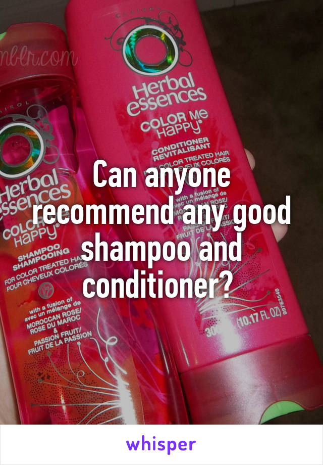 Can anyone recommend any good shampoo and conditioner? 