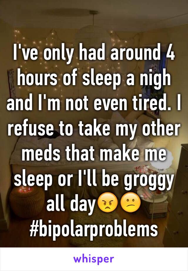 I've only had around 4 hours of sleep a nigh and I'm not even tired. I refuse to take my other meds that make me sleep or I'll be groggy all day😠😕
#bipolarproblems