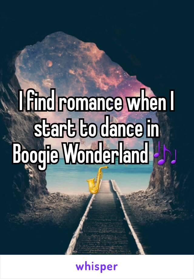 I find romance when I start to dance in Boogie Wonderland🎶🎷