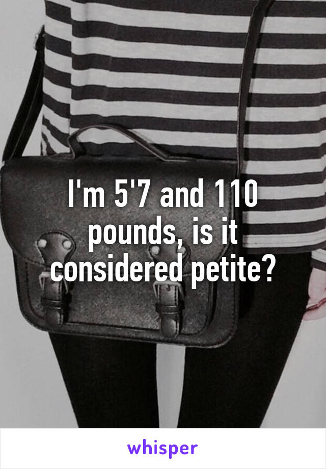 I'm 5'7 and 110 pounds, is it considered petite?