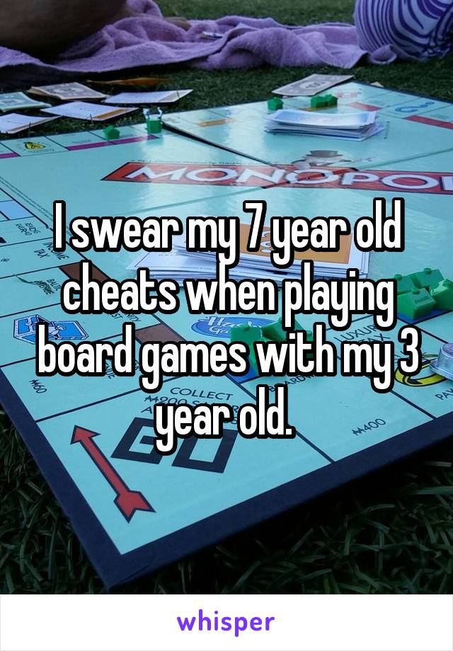 I swear my 7 year old cheats when playing board games with my 3 year old. 