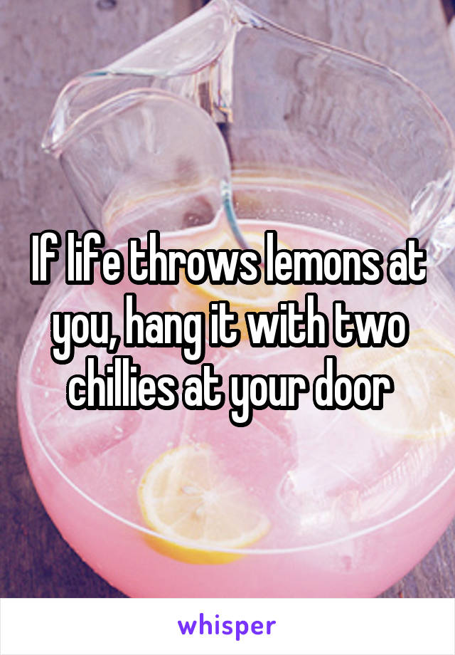 If life throws lemons at you, hang it with two chillies at your door