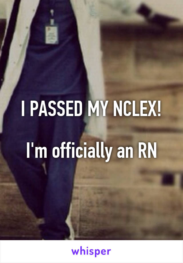 I PASSED MY NCLEX!

I'm officially an RN