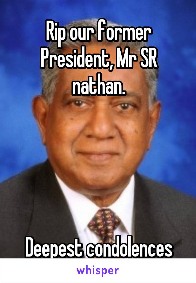 Rip our former President, Mr SR nathan.





Deepest condolences