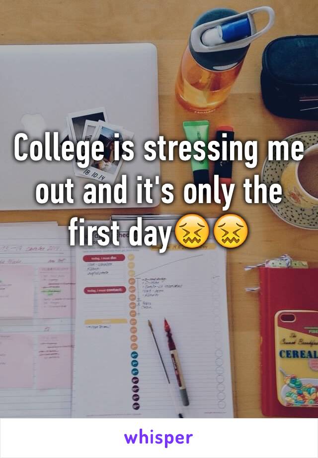 College is stressing me out and it's only the first day😖😖