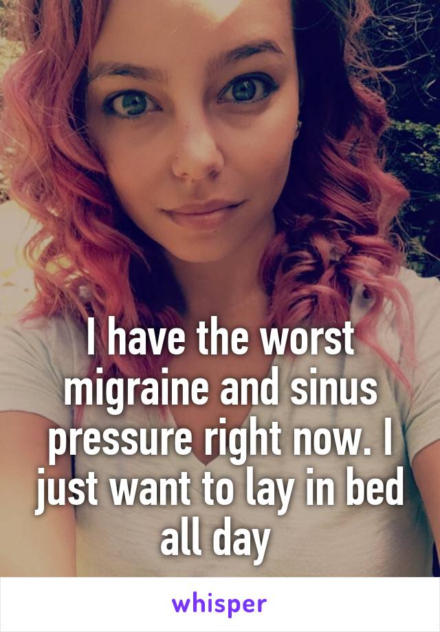 




I have the worst migraine and sinus pressure right now. I just want to lay in bed all day 