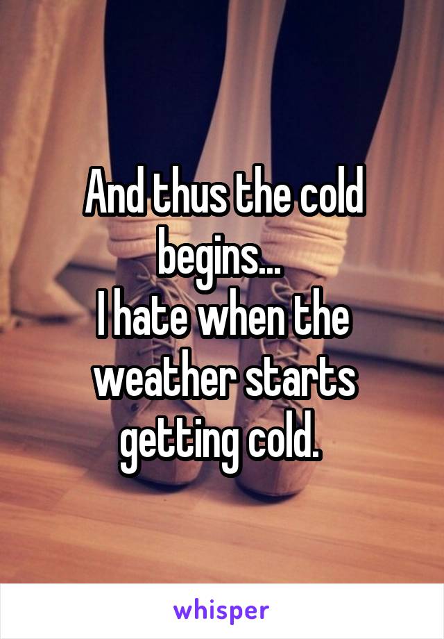 And thus the cold begins... 
I hate when the weather starts getting cold. 