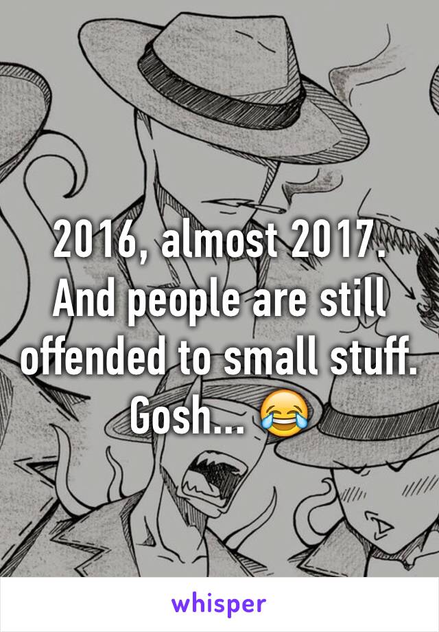 2016, almost 2017.
And people are still offended to small stuff.
Gosh... 😂