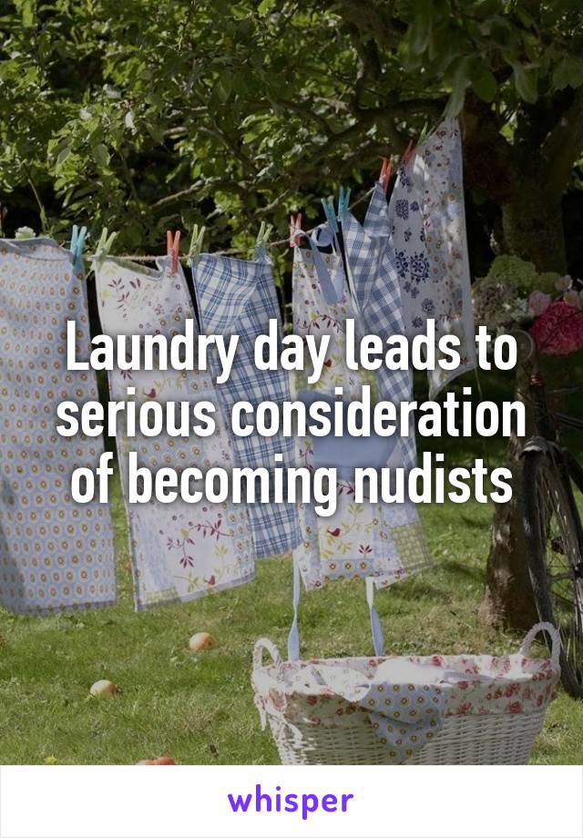 Laundry day leads to serious consideration of becoming nudists