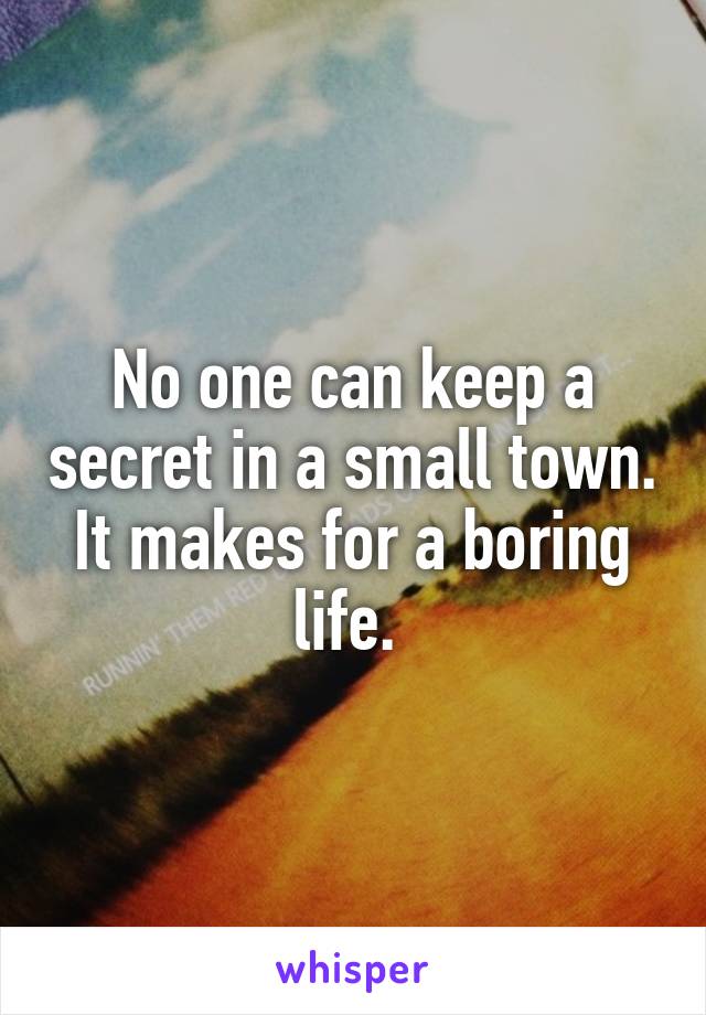 No one can keep a secret in a small town. It makes for a boring life. 